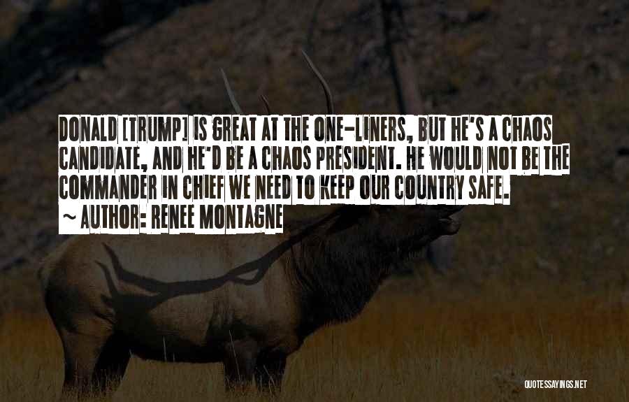 Renee Montagne Quotes: Donald [trump] Is Great At The One-liners, But He's A Chaos Candidate, And He'd Be A Chaos President. He Would