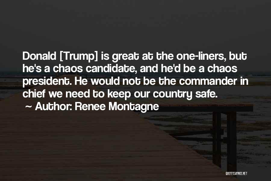 Renee Montagne Quotes: Donald [trump] Is Great At The One-liners, But He's A Chaos Candidate, And He'd Be A Chaos President. He Would