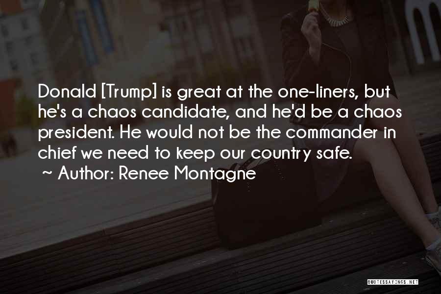 Renee Montagne Quotes: Donald [trump] Is Great At The One-liners, But He's A Chaos Candidate, And He'd Be A Chaos President. He Would