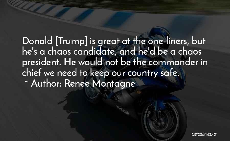 Renee Montagne Quotes: Donald [trump] Is Great At The One-liners, But He's A Chaos Candidate, And He'd Be A Chaos President. He Would
