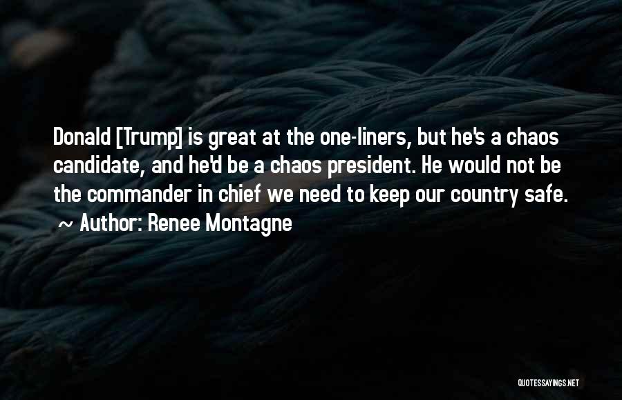 Renee Montagne Quotes: Donald [trump] Is Great At The One-liners, But He's A Chaos Candidate, And He'd Be A Chaos President. He Would