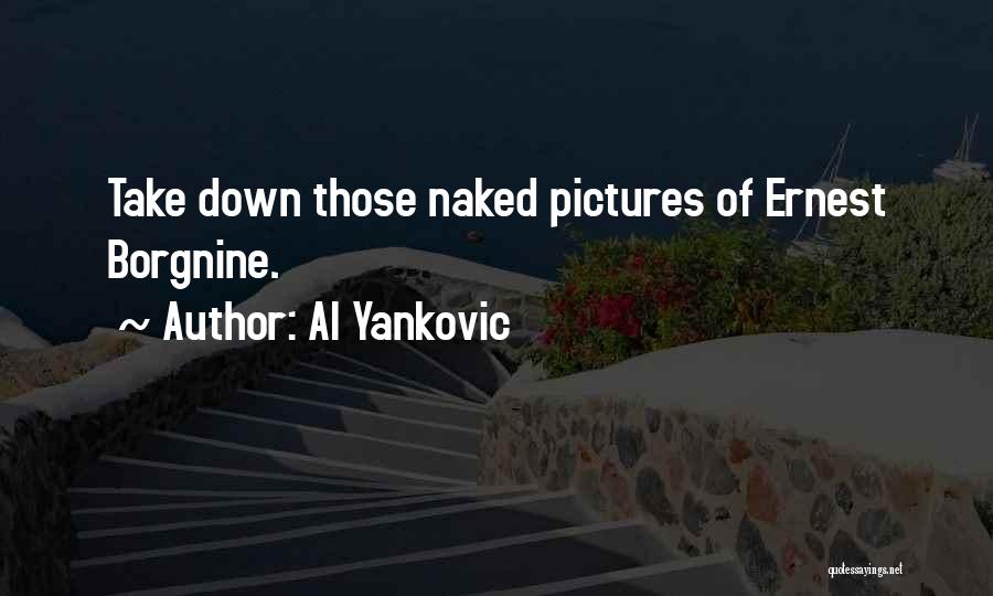 Al Yankovic Quotes: Take Down Those Naked Pictures Of Ernest Borgnine.