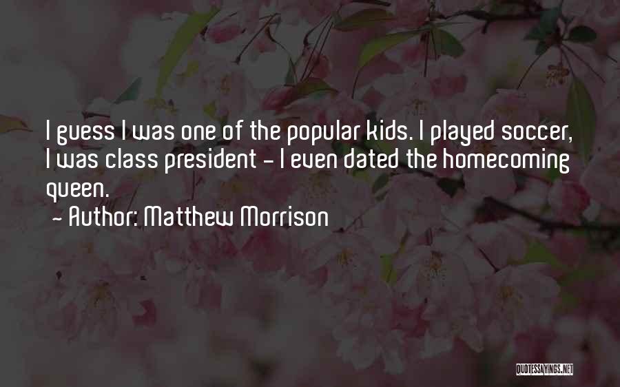 Matthew Morrison Quotes: I Guess I Was One Of The Popular Kids. I Played Soccer, I Was Class President - I Even Dated