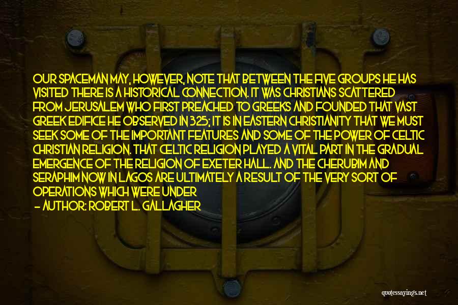 Robert L. Gallagher Quotes: Our Spaceman May, However, Note That Between The Five Groups He Has Visited There Is A Historical Connection. It Was