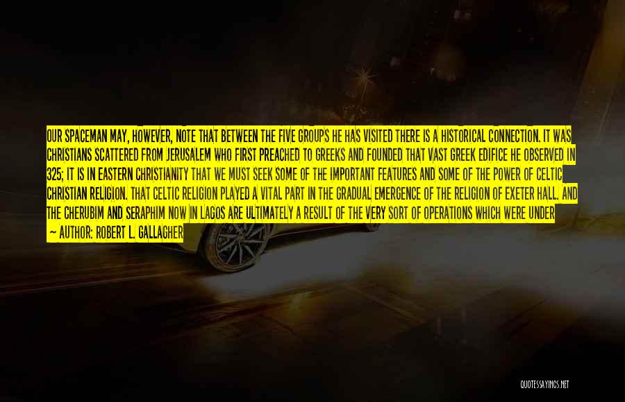 Robert L. Gallagher Quotes: Our Spaceman May, However, Note That Between The Five Groups He Has Visited There Is A Historical Connection. It Was