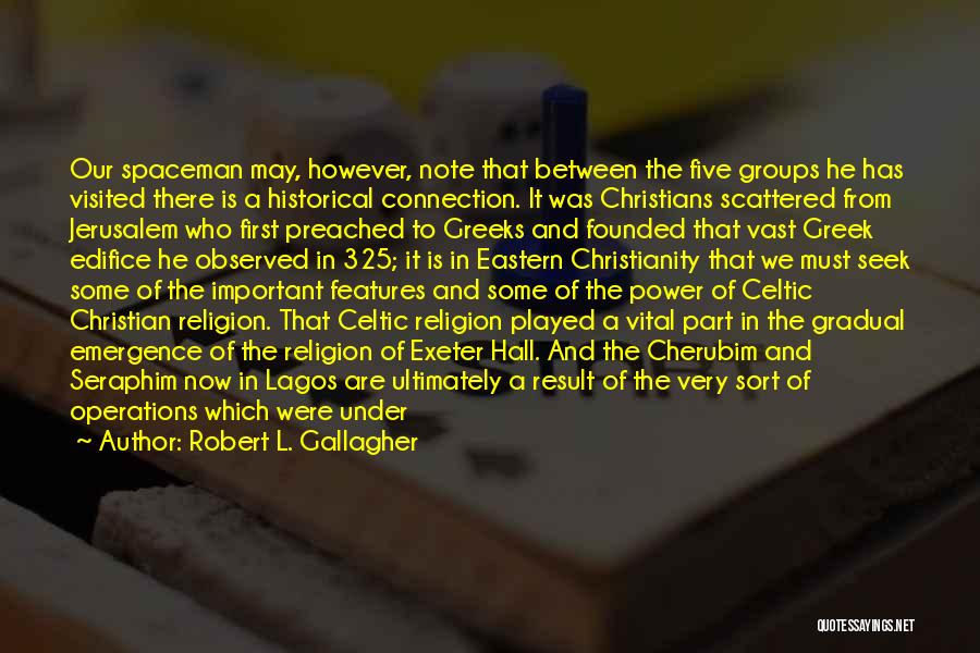 Robert L. Gallagher Quotes: Our Spaceman May, However, Note That Between The Five Groups He Has Visited There Is A Historical Connection. It Was