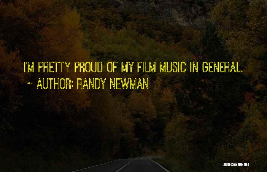 Randy Newman Quotes: I'm Pretty Proud Of My Film Music In General.