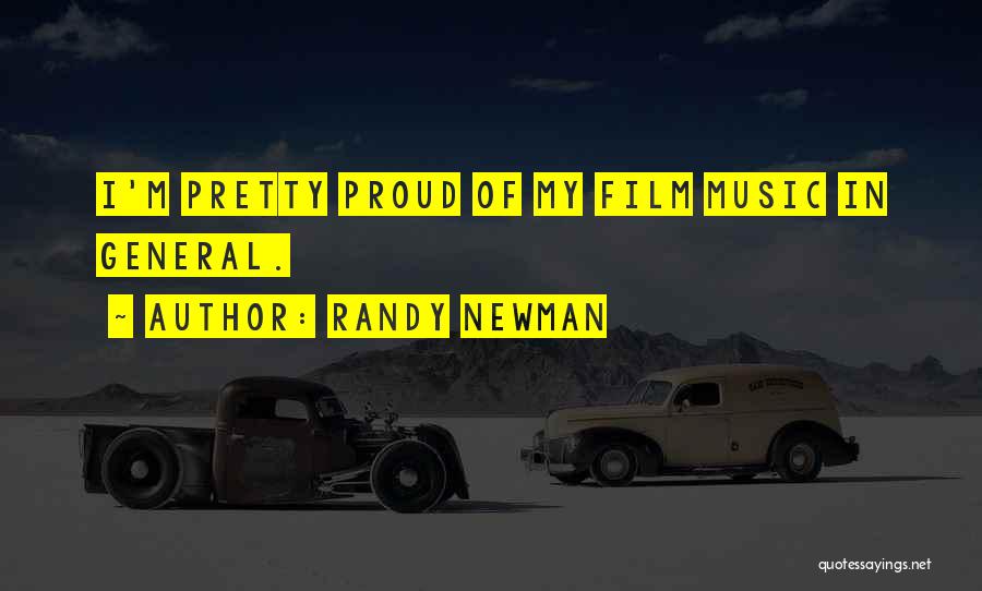 Randy Newman Quotes: I'm Pretty Proud Of My Film Music In General.