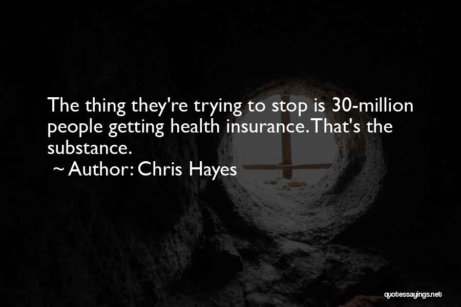 Chris Hayes Quotes: The Thing They're Trying To Stop Is 30-million People Getting Health Insurance. That's The Substance.