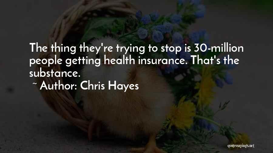 Chris Hayes Quotes: The Thing They're Trying To Stop Is 30-million People Getting Health Insurance. That's The Substance.