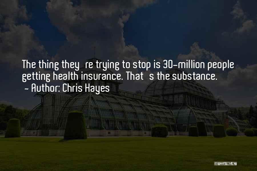 Chris Hayes Quotes: The Thing They're Trying To Stop Is 30-million People Getting Health Insurance. That's The Substance.