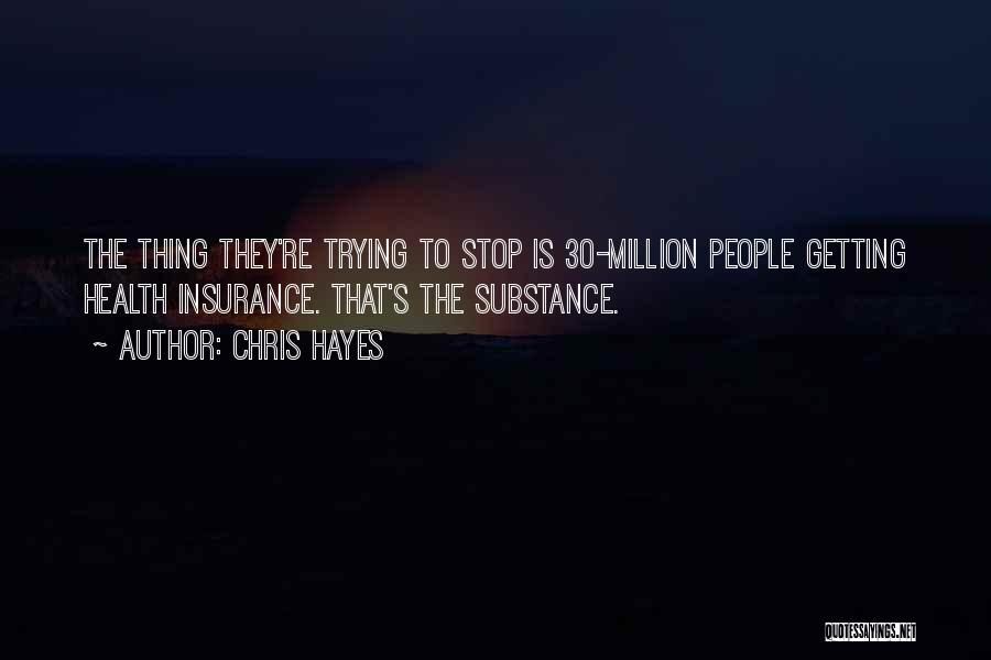 Chris Hayes Quotes: The Thing They're Trying To Stop Is 30-million People Getting Health Insurance. That's The Substance.