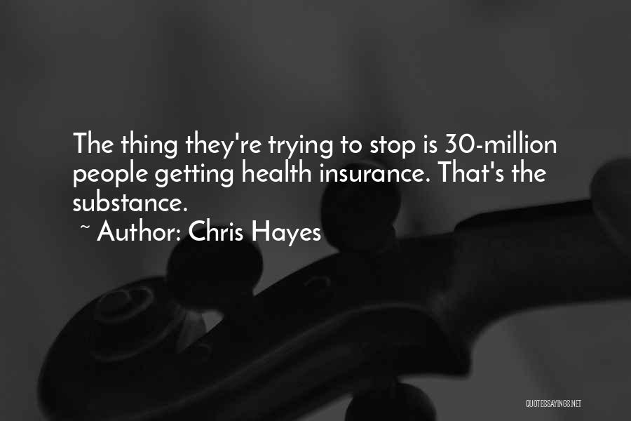 Chris Hayes Quotes: The Thing They're Trying To Stop Is 30-million People Getting Health Insurance. That's The Substance.