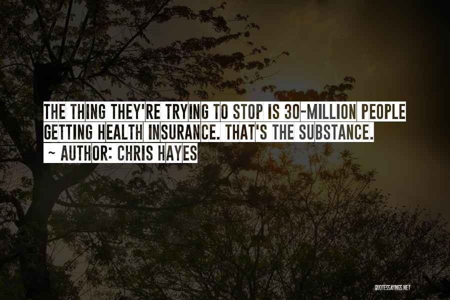 Chris Hayes Quotes: The Thing They're Trying To Stop Is 30-million People Getting Health Insurance. That's The Substance.