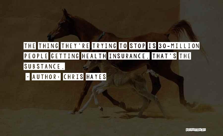 Chris Hayes Quotes: The Thing They're Trying To Stop Is 30-million People Getting Health Insurance. That's The Substance.