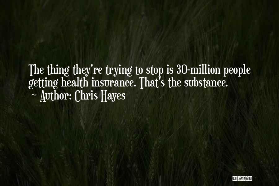 Chris Hayes Quotes: The Thing They're Trying To Stop Is 30-million People Getting Health Insurance. That's The Substance.