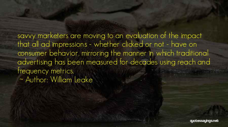 William Leake Quotes: Savvy Marketers Are Moving To An Evaluation Of The Impact That All Ad Impressions - Whether Clicked Or Not -