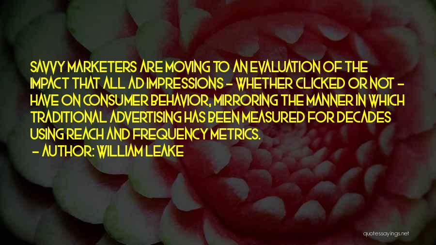 William Leake Quotes: Savvy Marketers Are Moving To An Evaluation Of The Impact That All Ad Impressions - Whether Clicked Or Not -