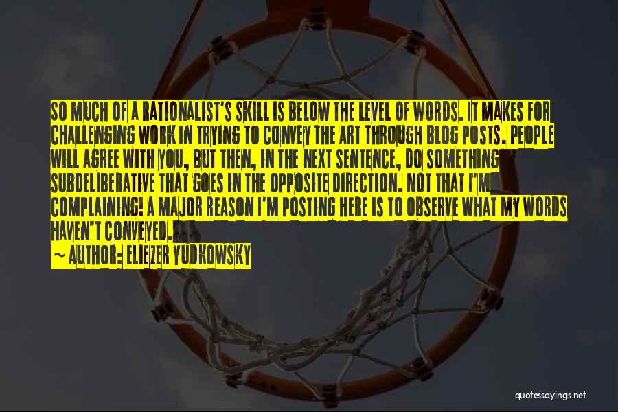 Eliezer Yudkowsky Quotes: So Much Of A Rationalist's Skill Is Below The Level Of Words. It Makes For Challenging Work In Trying To