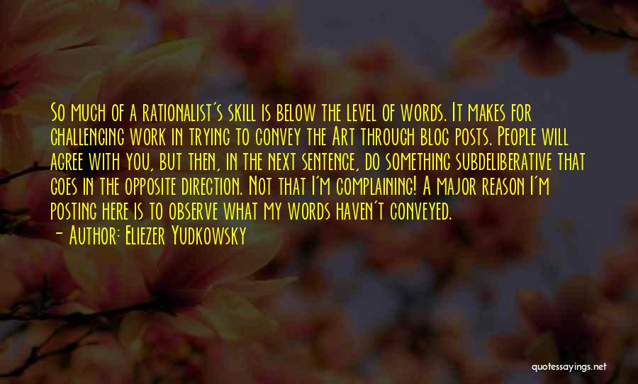 Eliezer Yudkowsky Quotes: So Much Of A Rationalist's Skill Is Below The Level Of Words. It Makes For Challenging Work In Trying To