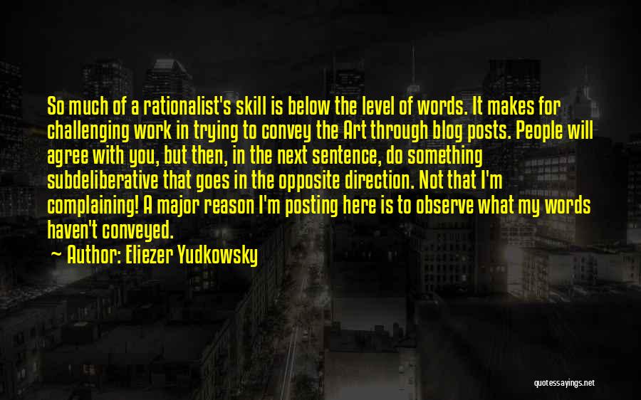 Eliezer Yudkowsky Quotes: So Much Of A Rationalist's Skill Is Below The Level Of Words. It Makes For Challenging Work In Trying To