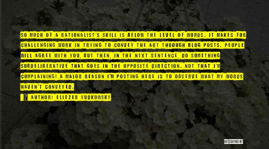 Eliezer Yudkowsky Quotes: So Much Of A Rationalist's Skill Is Below The Level Of Words. It Makes For Challenging Work In Trying To