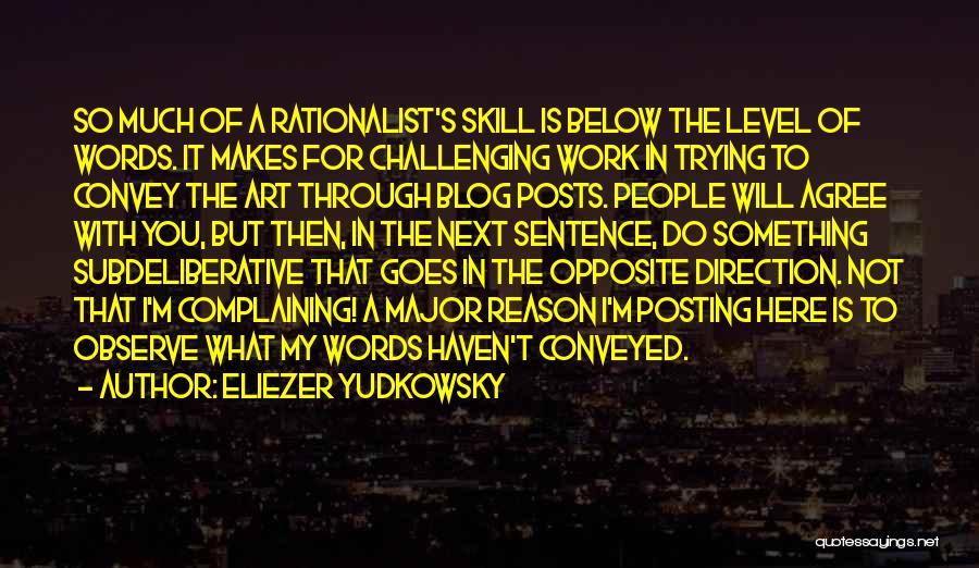 Eliezer Yudkowsky Quotes: So Much Of A Rationalist's Skill Is Below The Level Of Words. It Makes For Challenging Work In Trying To