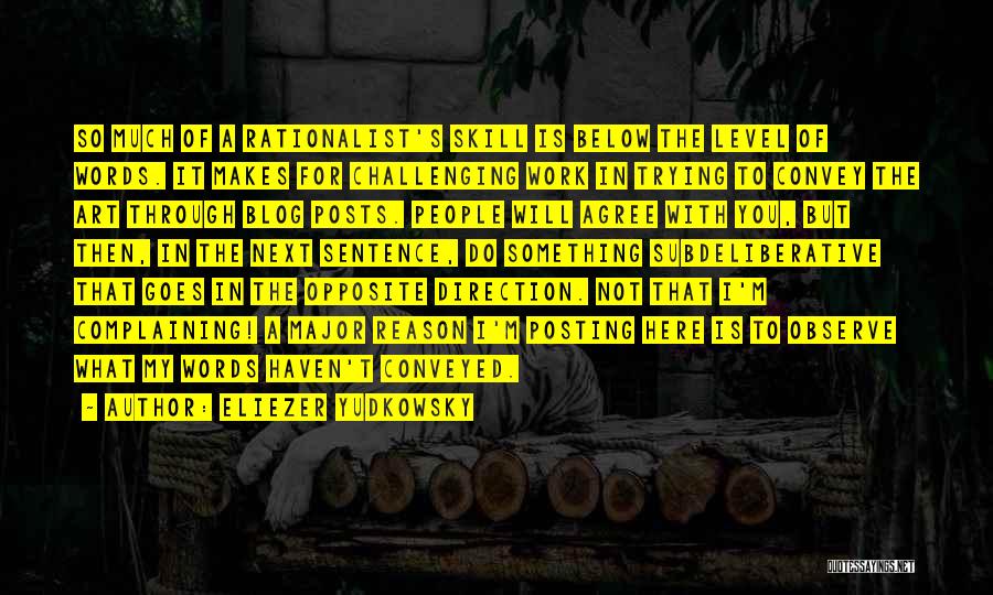 Eliezer Yudkowsky Quotes: So Much Of A Rationalist's Skill Is Below The Level Of Words. It Makes For Challenging Work In Trying To