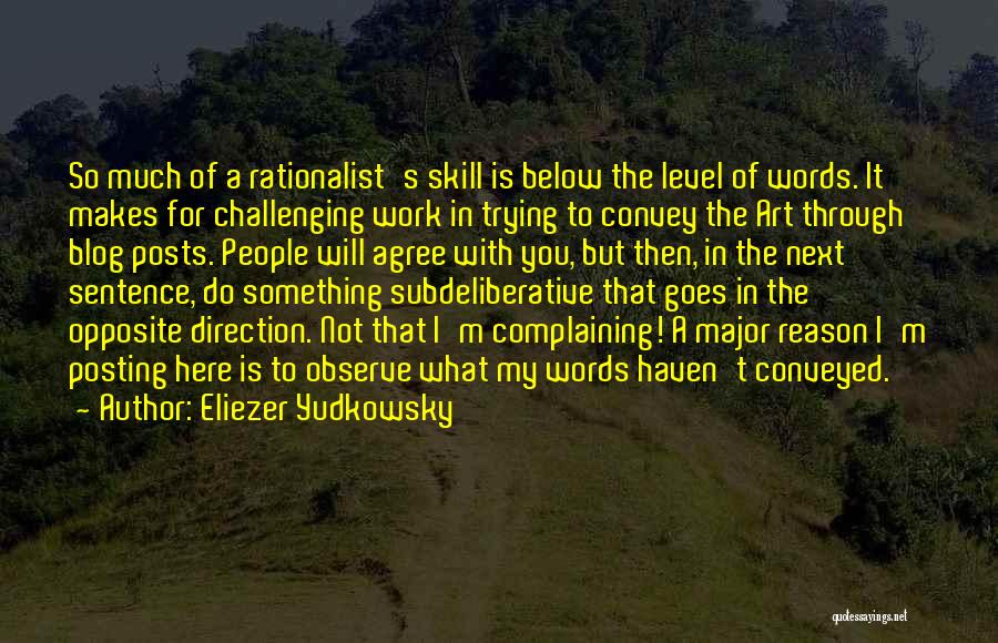 Eliezer Yudkowsky Quotes: So Much Of A Rationalist's Skill Is Below The Level Of Words. It Makes For Challenging Work In Trying To