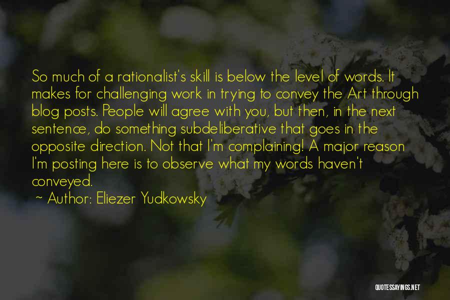 Eliezer Yudkowsky Quotes: So Much Of A Rationalist's Skill Is Below The Level Of Words. It Makes For Challenging Work In Trying To