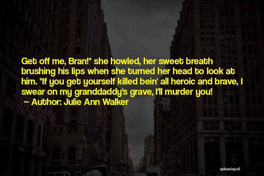 Julie Ann Walker Quotes: Get Off Me, Bran! She Howled, Her Sweet Breath Brushing His Lips When She Turned Her Head To Look At