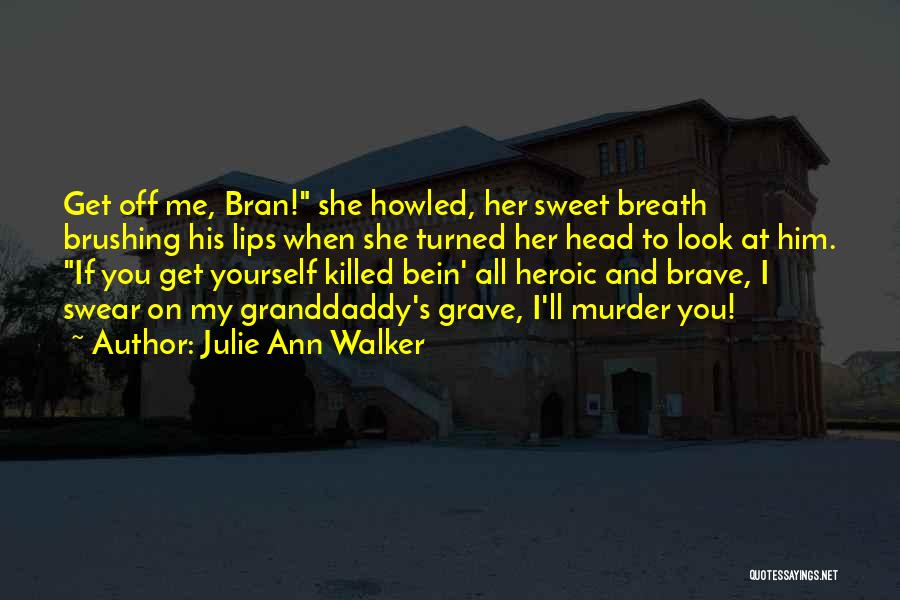 Julie Ann Walker Quotes: Get Off Me, Bran! She Howled, Her Sweet Breath Brushing His Lips When She Turned Her Head To Look At