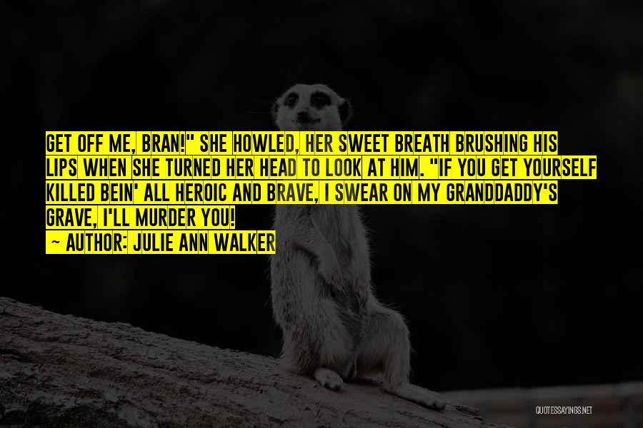 Julie Ann Walker Quotes: Get Off Me, Bran! She Howled, Her Sweet Breath Brushing His Lips When She Turned Her Head To Look At