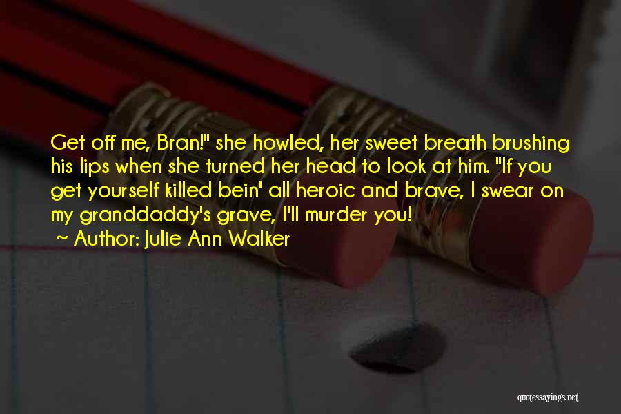 Julie Ann Walker Quotes: Get Off Me, Bran! She Howled, Her Sweet Breath Brushing His Lips When She Turned Her Head To Look At