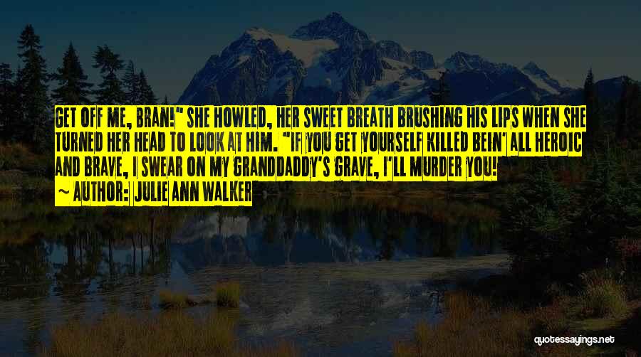 Julie Ann Walker Quotes: Get Off Me, Bran! She Howled, Her Sweet Breath Brushing His Lips When She Turned Her Head To Look At