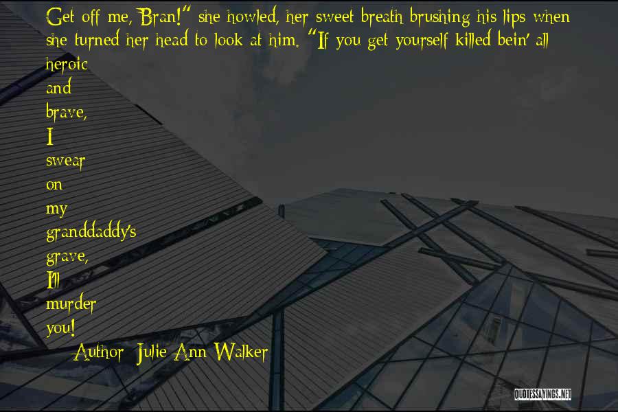Julie Ann Walker Quotes: Get Off Me, Bran! She Howled, Her Sweet Breath Brushing His Lips When She Turned Her Head To Look At