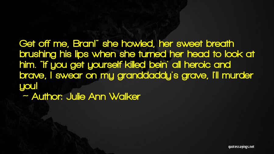 Julie Ann Walker Quotes: Get Off Me, Bran! She Howled, Her Sweet Breath Brushing His Lips When She Turned Her Head To Look At