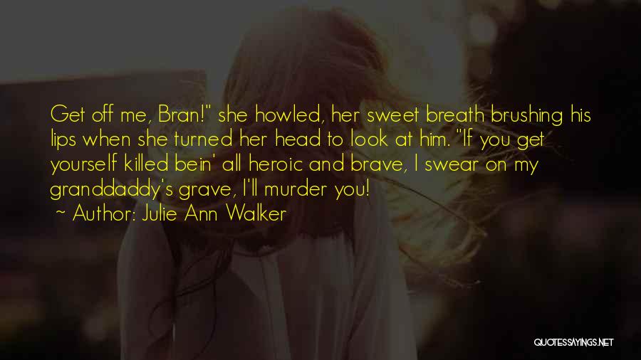 Julie Ann Walker Quotes: Get Off Me, Bran! She Howled, Her Sweet Breath Brushing His Lips When She Turned Her Head To Look At