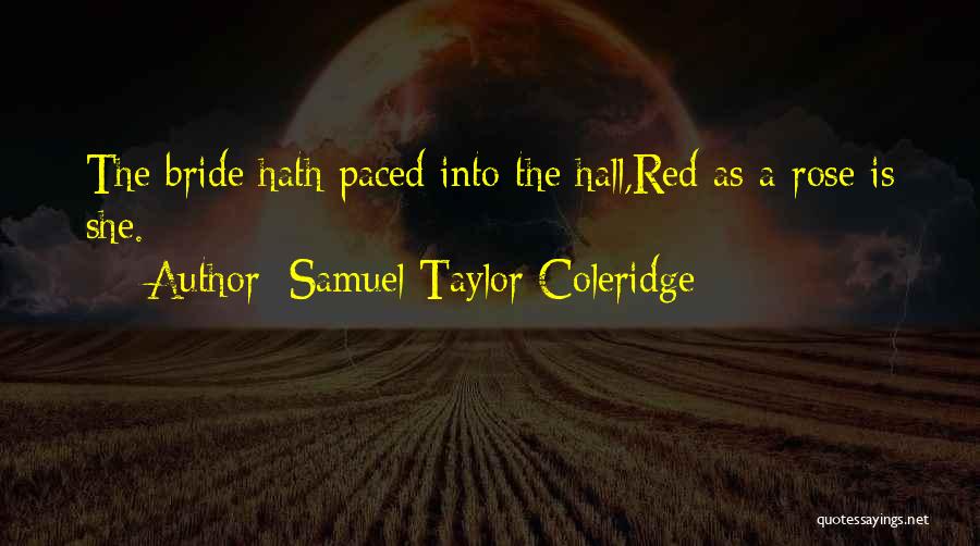 Samuel Taylor Coleridge Quotes: The Bride Hath Paced Into The Hall,red As A Rose Is She.