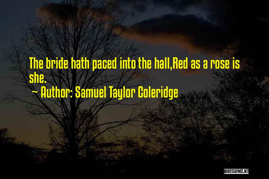 Samuel Taylor Coleridge Quotes: The Bride Hath Paced Into The Hall,red As A Rose Is She.
