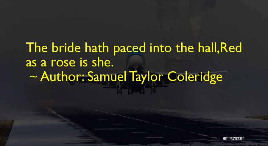 Samuel Taylor Coleridge Quotes: The Bride Hath Paced Into The Hall,red As A Rose Is She.