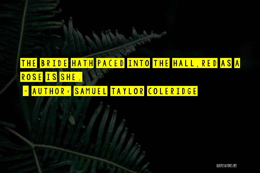 Samuel Taylor Coleridge Quotes: The Bride Hath Paced Into The Hall,red As A Rose Is She.