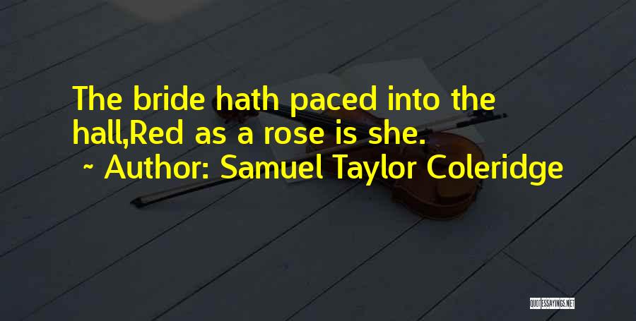 Samuel Taylor Coleridge Quotes: The Bride Hath Paced Into The Hall,red As A Rose Is She.