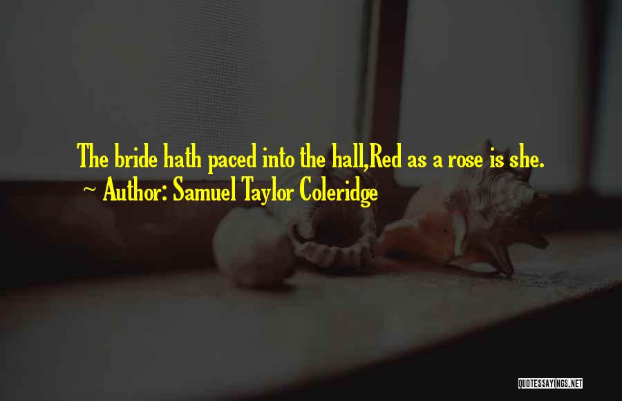 Samuel Taylor Coleridge Quotes: The Bride Hath Paced Into The Hall,red As A Rose Is She.