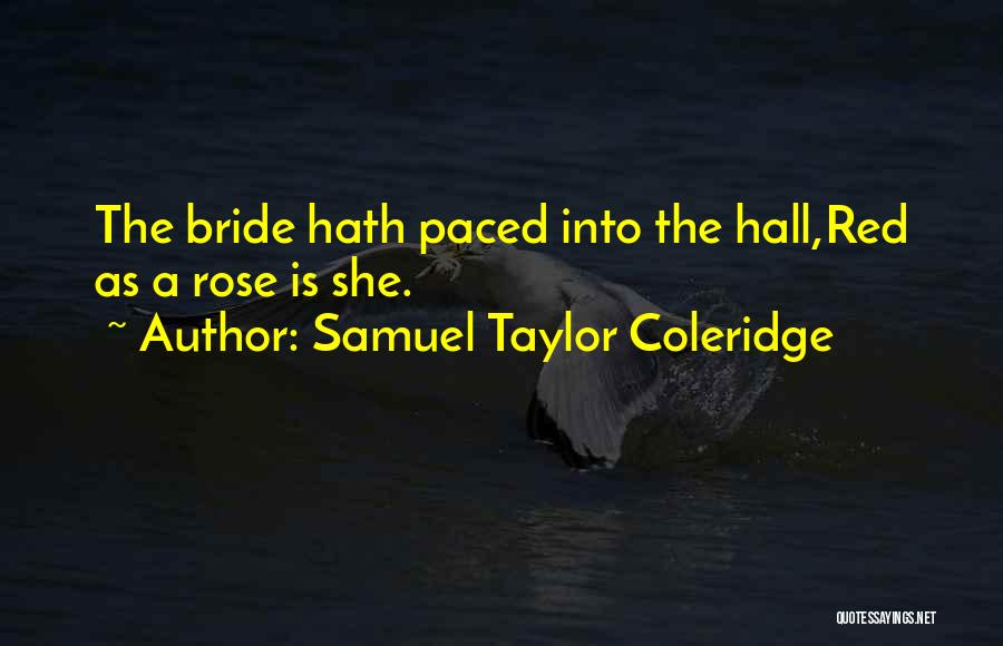Samuel Taylor Coleridge Quotes: The Bride Hath Paced Into The Hall,red As A Rose Is She.