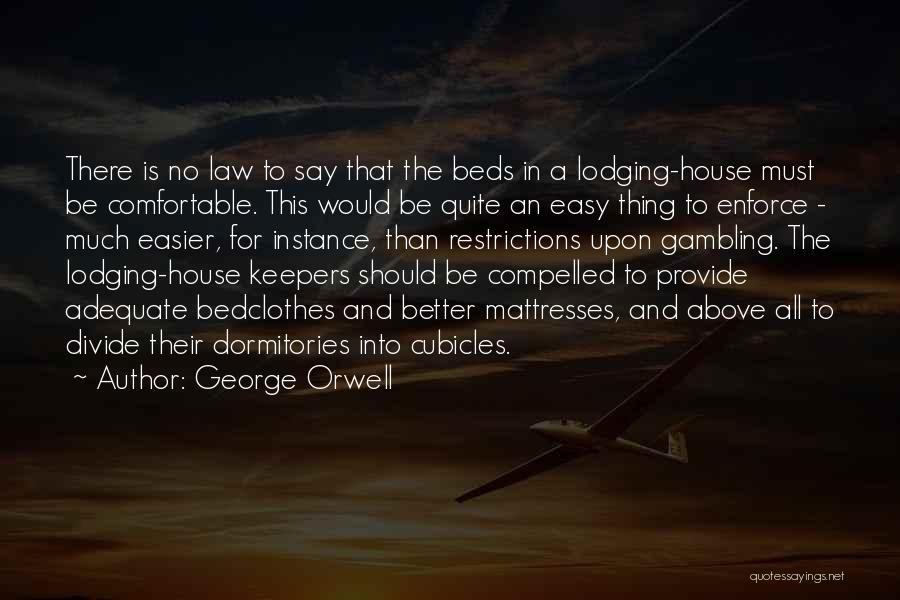 George Orwell Quotes: There Is No Law To Say That The Beds In A Lodging-house Must Be Comfortable. This Would Be Quite An