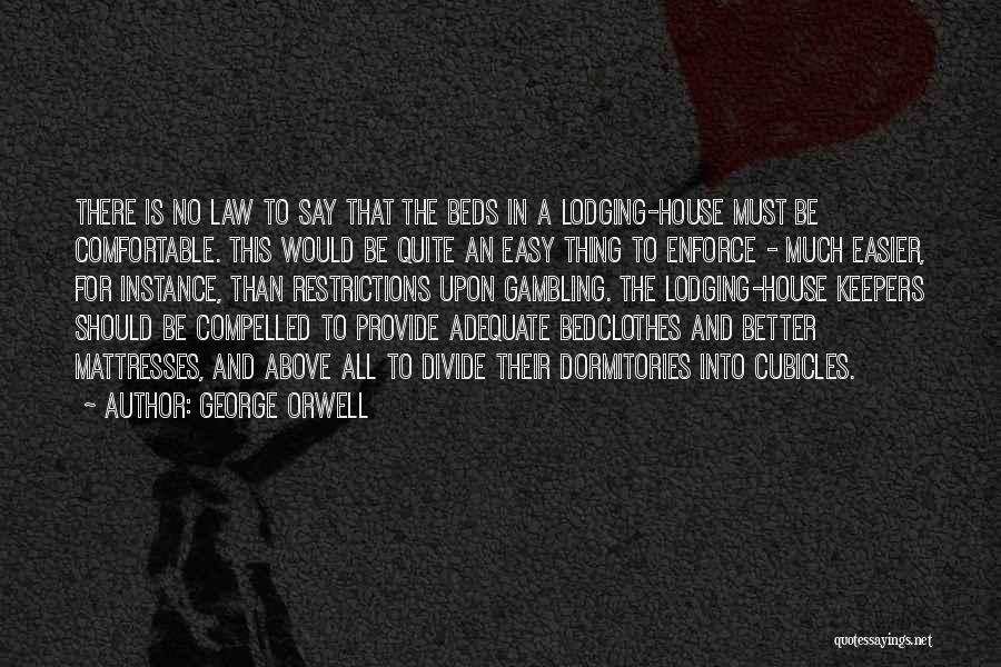 George Orwell Quotes: There Is No Law To Say That The Beds In A Lodging-house Must Be Comfortable. This Would Be Quite An