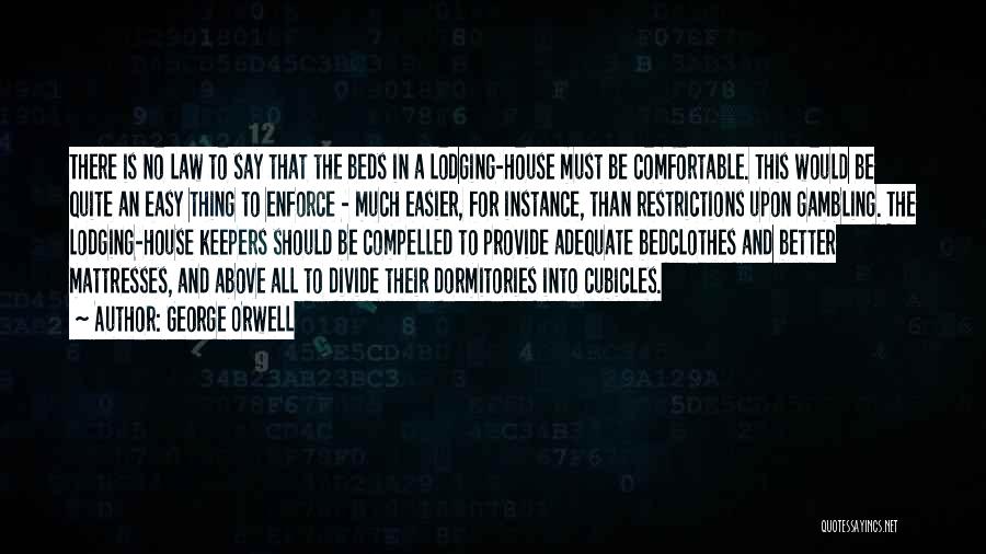 George Orwell Quotes: There Is No Law To Say That The Beds In A Lodging-house Must Be Comfortable. This Would Be Quite An