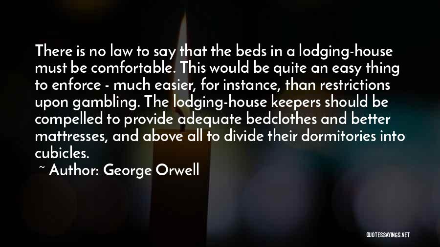 George Orwell Quotes: There Is No Law To Say That The Beds In A Lodging-house Must Be Comfortable. This Would Be Quite An