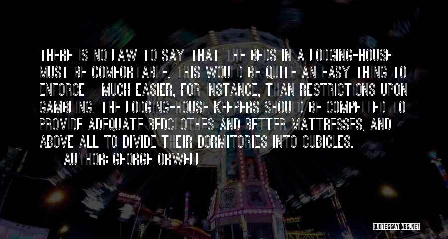 George Orwell Quotes: There Is No Law To Say That The Beds In A Lodging-house Must Be Comfortable. This Would Be Quite An